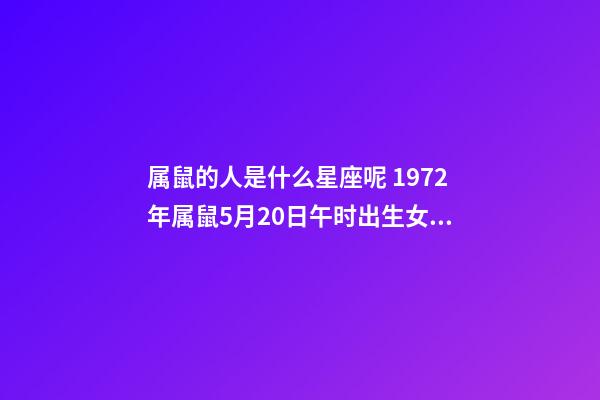 属鼠的人是什么星座呢 1972年属鼠5月20日午时出生女性的命运-第1张-观点-玄机派